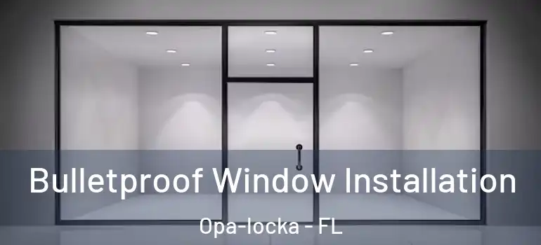Bulletproof Window Installation Opa-locka - FL